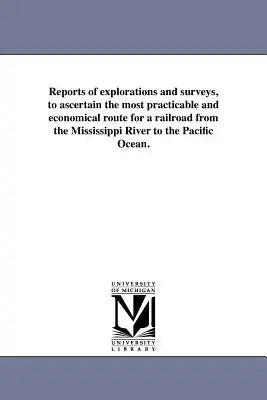 Reports of explorations and surveys, to ascertain the most practicable and economical route for a railroad from the Mississippi River to the Pacific O