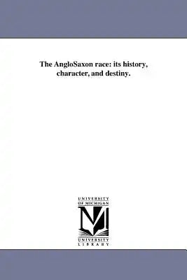 The AngloSaxon race: its history, character, and destiny.