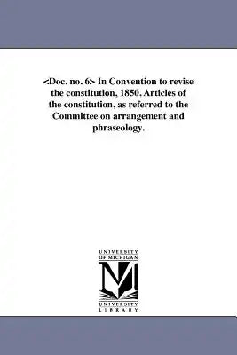 In Convention to revise the constitution, 1850. Articles of the constitution, as referred to the Committee on arrangement and phraseology.