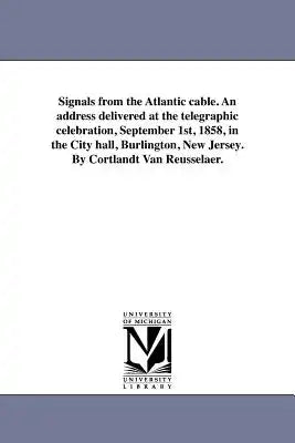 Signals from the Atlantic cable. An address delivered at the telegraphic celebration, September 1st, 1858, in the City hall, Burlington, New Jersey. B