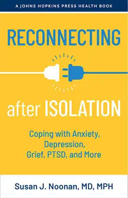 Reconnecting After Isolation: Coping with Anxiety, Depression, Grief, Ptsd, and More