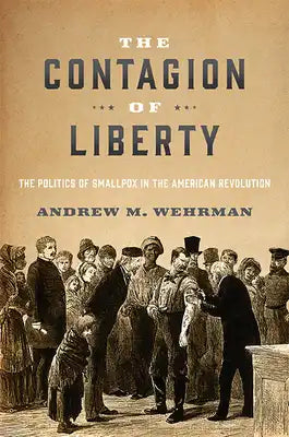 The Contagion of Liberty: The Politics of Smallpox in the American Revolution