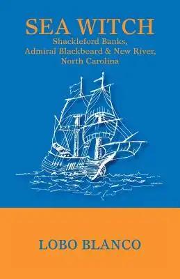 Sea Witch: Shackleford Banks, Admiral Blackbeard, & New River, North Carolina