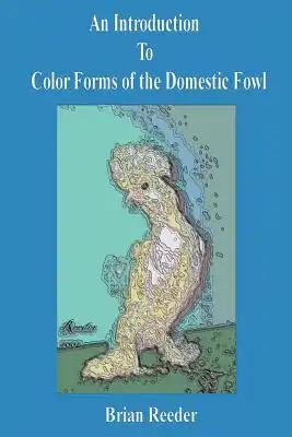 An Introduction to Color Forms of the Domestic Fowl: A Look at Color Varieties and How They Are Made