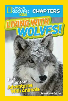 National Geographic Kids Chapters: Living with Wolves!: True Stories of Adventures with Animals