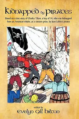 Kidnapped by Pirates: Based on the True Story of a Fourteen Year-Old Boy, Charles Tilton, Who Was Kidnapped Alone from an American Whaler by Jean Lafi
