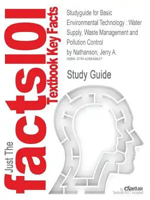 Studyguide for Basic Environmental Technology: Water Supply, Waste Management and Pollution Control by Nathanson, Jerry A., ISBN 9780131190825