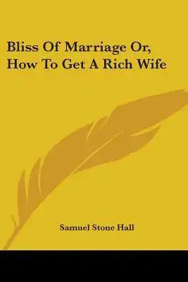 Bliss Of Marriage Or, How To Get A Rich Wife