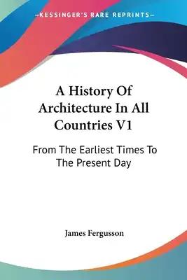 A History Of Architecture In All Countries V1: From The Earliest Times To The Present Day