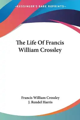The Life Of Francis William Crossley