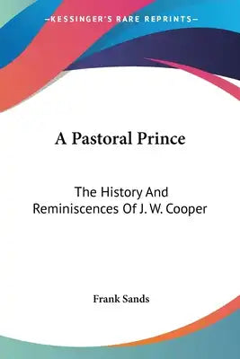A Pastoral Prince: The History And Reminiscences Of J. W. Cooper