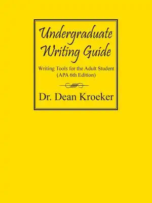 Undergraduate Writing Guide: Writing tools for the Adult Student (APA 6th Edition)