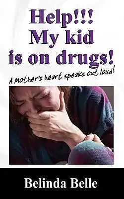 Help!!! My kid is on drugs!: A Mother's heart speaks out loud!!!