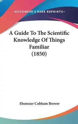 A Guide To The Scientific Knowledge Of Things Familiar (1850)