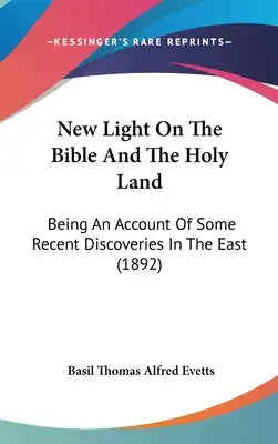 New Light On The Bible And The Holy Land: Being An Account Of Some Recent Discoveries In The East (1892)