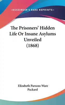 The Prisoners' Hidden Life Or Insane Asylums Unveiled (1868)