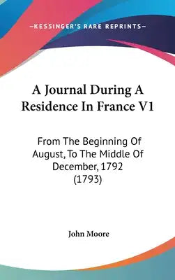 A Journal During A Residence In France V1: From The Beginning Of August, To The Middle Of December, 1792 (1793)