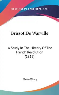 Brissot De Warville: A Study In The History Of The French Revolution (1915)