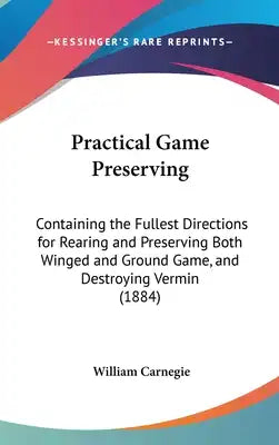 Practical Game Preserving: Containing the Fullest Directions for Rearing and Preserving Both Winged and Ground Game, and Destroying Vermin (1884)