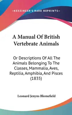 A Manual of British Vertebrate Animals: Or Descriptions of All the Animals Belonging to the Classes, Mammalia, Aves, Reptilia, Amphibia, and Pisces (1