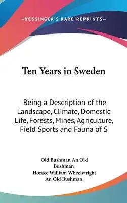 Ten Years in Sweden: Being a Description of the Landscape, Climate, Domestic Life, Forests, Mines, Agriculture, Field Sports and Fauna of S