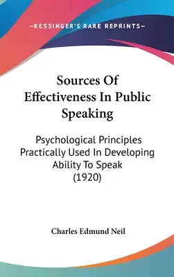 Sources Of Effectiveness In Public Speaking: Psychological Principles Practically Used In Developing Ability To Speak (1920)