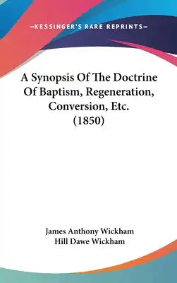 A Synopsis of the Doctrine of Baptism, Regeneration, Conversion, Etc. (1850)