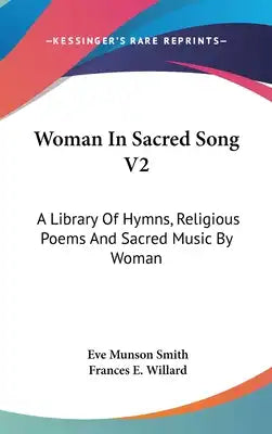 Woman In Sacred Song V2: A Library Of Hymns, Religious Poems And Sacred Music By Woman