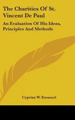 The Charities Of St. Vincent De Paul: An Evaluation Of His Ideas, Principles And Methods