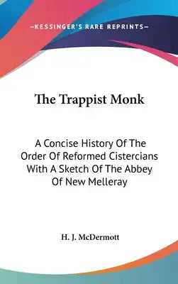 The Trappist Monk: A Concise History Of The Order Of Reformed Cistercians With A Sketch Of The Abbey Of New Melleray