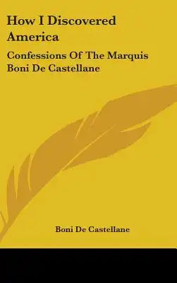 How I Discovered America: Confessions Of The Marquis Boni De Castellane