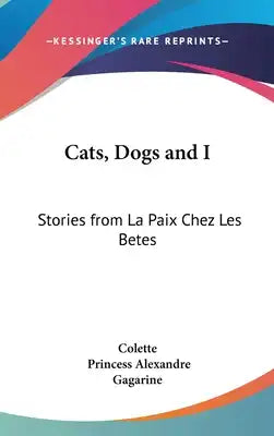Cats, Dogs and I: Stories from La Paix Chez Les Betes