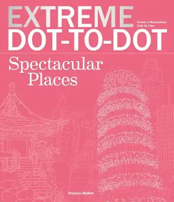 Extreme Dot-To-Dot Spectacular Places: Relax and Unwind, One Splash of Color at a Time