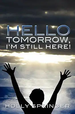 Hello Tomorrow, I'm Still Here!