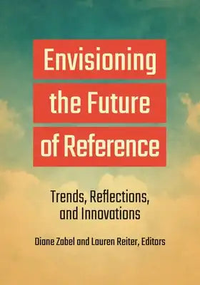 Envisioning the Future of Reference: Trends, Reflections, and Innovations