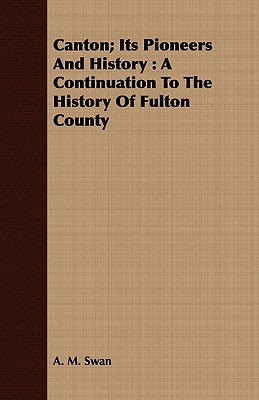 Canton; Its Pioneers and History: A Continuation to the History of Fulton County