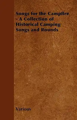 Songs for the Campfire - A Collection of Historical Camping Songs and Rounds
