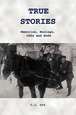 True Stories: Memories, Musings, Odds and Ends