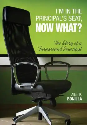 I′m in the Principal′s Seat, Now What?: The Story of a Turnaround Principal