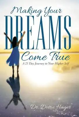 Making Your Dreams Come True: A 21 Day Journey to Your Higher Self