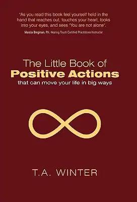 The Little Book of Positive Actions: That Can Move Your Life in Big Ways