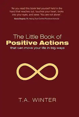 The Little Book of Positive Actions: That Can Move Your Life in Big Ways