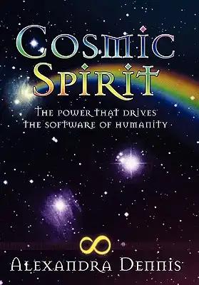 Cosmic Spirit: The Power That Drives the Software of Humanity