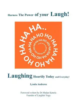 Harness The Power of your Laugh!: Laughing Heartily Today and Everyday!