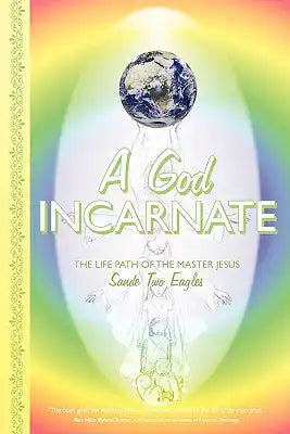 A God Incarnate: The Life Path of the Master Jesus