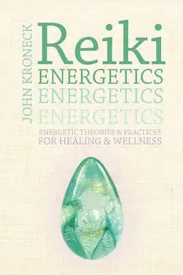 Reiki Energetics: Energetic Theories & Practices for Healing & Wellness