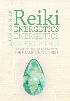 Reiki Energetics: Energetic Theories & Practices for Healing & Wellness