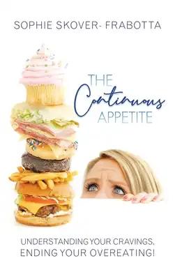 The Continuous Appetite: Understanding Your Cravings, Ending Your Overeating!