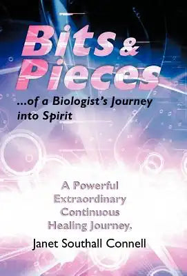 Bits & Pieces: A Powerful Extraordinary Continuous Healing Journey.