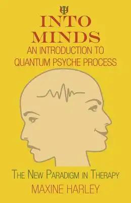 Into Minds-An Introduction to Quantum Psyche Process: The New Paradigm in Therapy